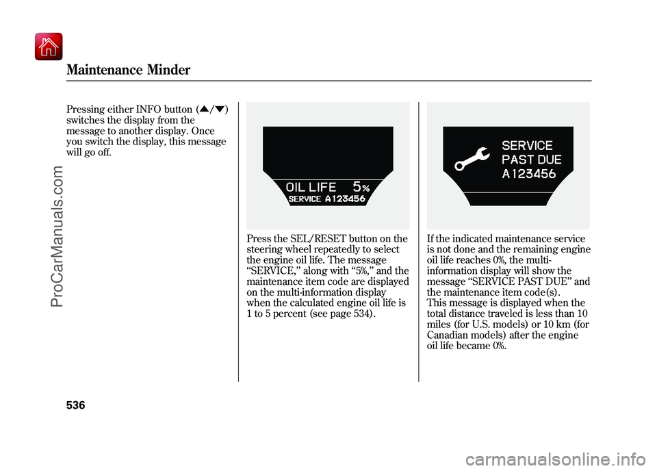 ACURA ZDX 2010  Owners Manual Pressing either INFO button (▲/▼ )
switches the display from the
message to another display. Once
you switch the display, this message
will go off.
Press the SEL/RESET button on the
steering wheel