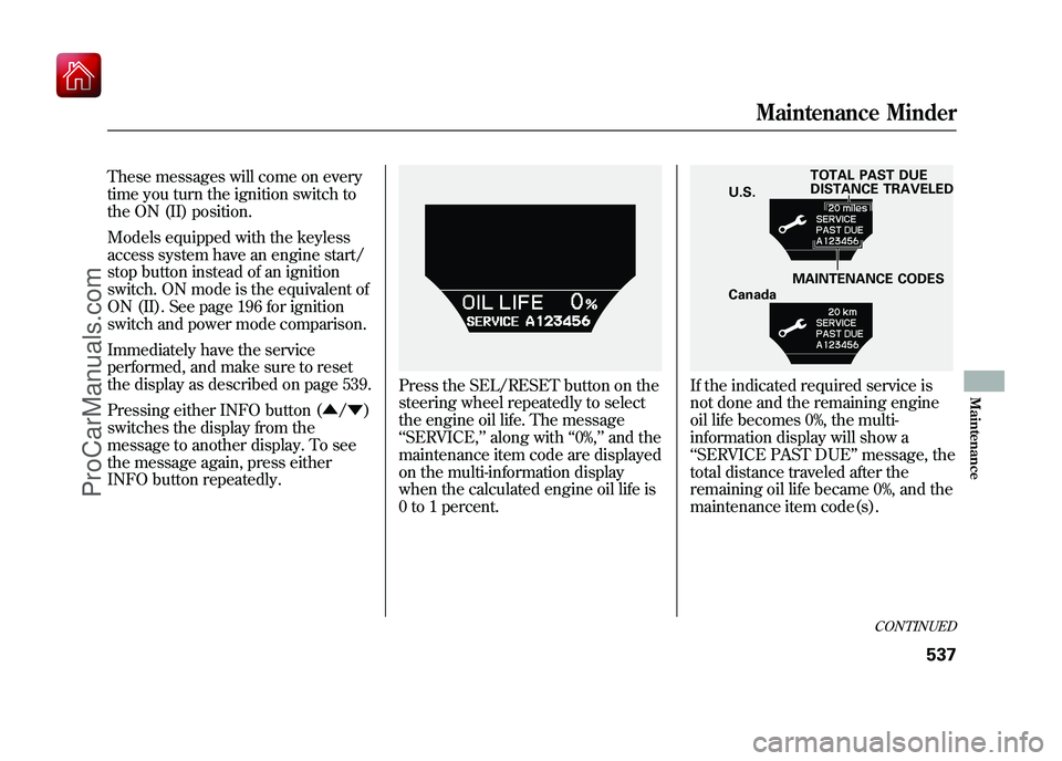 ACURA ZDX 2010 Owners Manual These messages will come on every
time you turn the ignition switch to
the ON (II) position.
Models equipped with the keyless
access system have an engine start/
stop button instead of an ignition
swi ACURA ZDX 2010 Owners Manual These messages will come on every
time you turn the ignition switch to
the ON (II) position.
Models equipped with the keyless
access system have an engine start/
stop button instead of an ignition
swi