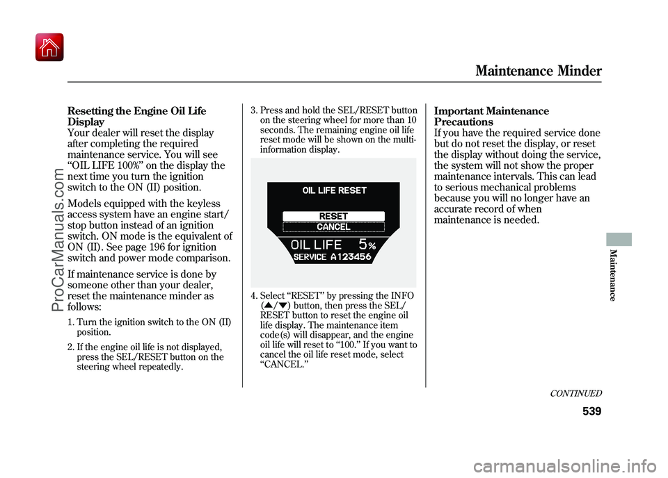 ACURA ZDX 2010 Owners Manual Resetting the Engine Oil Life
Display
Your dealer will reset the display
after completing the required
maintenance service. You will see
‘‘OIL LIFE 100% ’’on the display the
next time you turn ACURA ZDX 2010 Owners Manual Resetting the Engine Oil Life
Display
Your dealer will reset the display
after completing the required
maintenance service. You will see
‘‘OIL LIFE 100% ’’on the display the
next time you turn