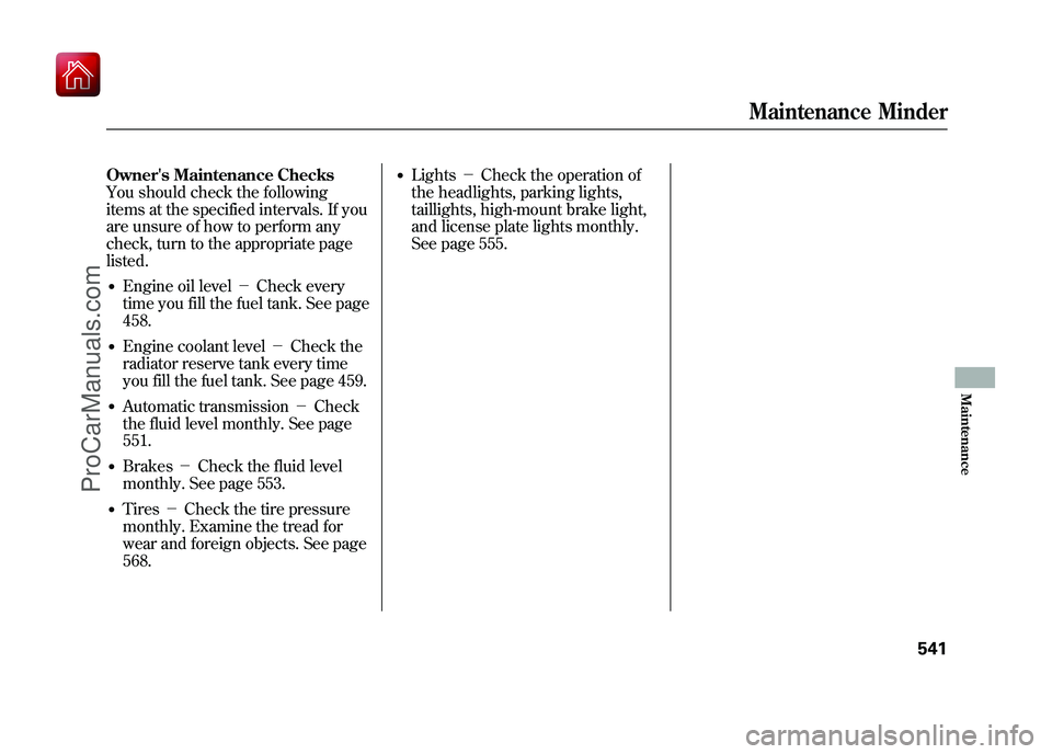ACURA ZDX 2010 Owners Manual Owners Maintenance Checks
You should check the following
items at the specified intervals. If you
are unsure of how to perform any
check, turn to the appropriate page
listed.●Engine oil level-Che ACURA ZDX 2010 Owners Manual Owners Maintenance Checks
You should check the following
items at the specified intervals. If you
are unsure of how to perform any
check, turn to the appropriate page
listed.●Engine oil level-Che