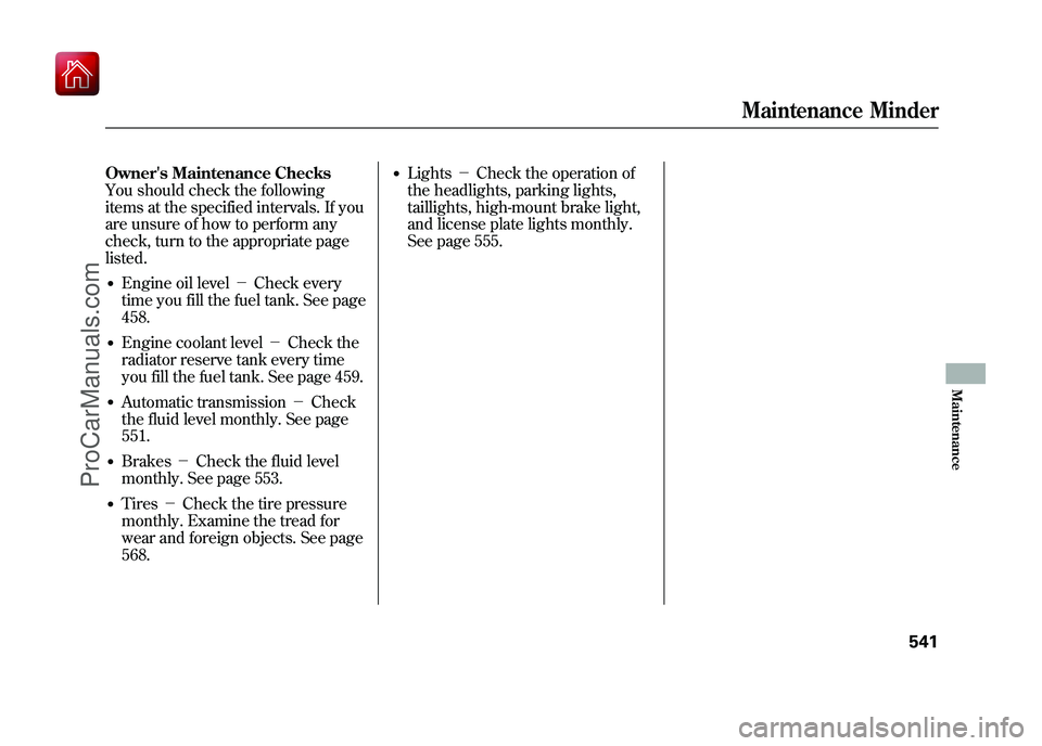 ACURA ZDX 2010  Owners Manual Owners Maintenance Checks
You should check the following
items at the specified intervals. If you
are unsure of how to perform any
check, turn to the appropriate page
listed.●Engine oil level－Che