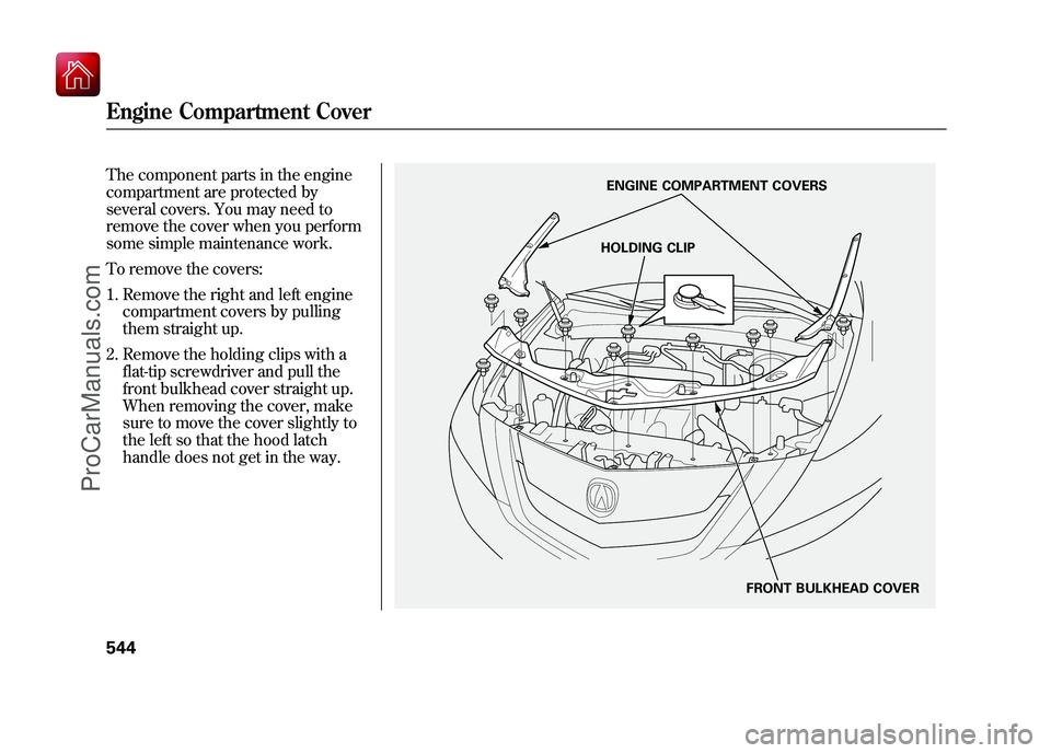 ACURA ZDX 2010  Owners Manual The component parts in the engine
compartment are protected by
several covers. You may need to
remove the cover when you perform
some simple maintenance work.
To remove the covers:1. Remove the right 