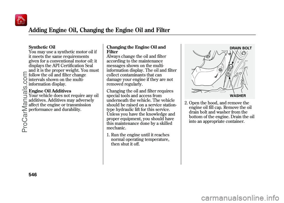 ACURA ZDX 2010  Owners Manual Synthetic Oil
You may use a synthetic motor oil if
it meets the same requirements
given for a conventional motor oil: it
displays the API Certification Seal
and it is the proper weight. You must
follo