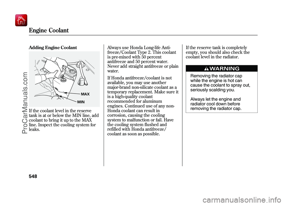 ACURA ZDX 2010 Owners Manual Adding Engine CoolantIf the coolant level in the reserve
tank is at or below the MIN line, add
coolant to bring it up to the MAX
line. Inspect the cooling system for
leaks.Always use Honda Long-life A ACURA ZDX 2010 Owners Manual Adding Engine CoolantIf the coolant level in the reserve
tank is at or below the MIN line, add
coolant to bring it up to the MAX
line. Inspect the cooling system for
leaks.Always use Honda Long-life A