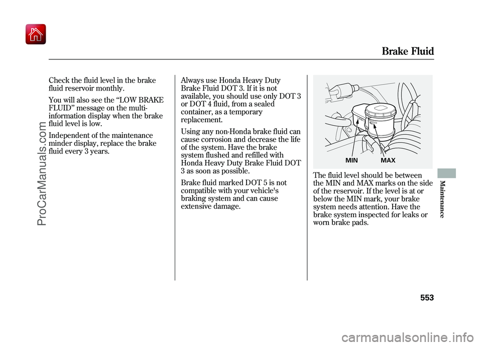 ACURA ZDX 2010  Owners Manual Check the fluid level in the brake
fluid reservoir monthly.
You will also see the‘‘LOW BRAKE
FLUID ’’message on the multi-
information display when the brake
fluid level is low.
Independent of