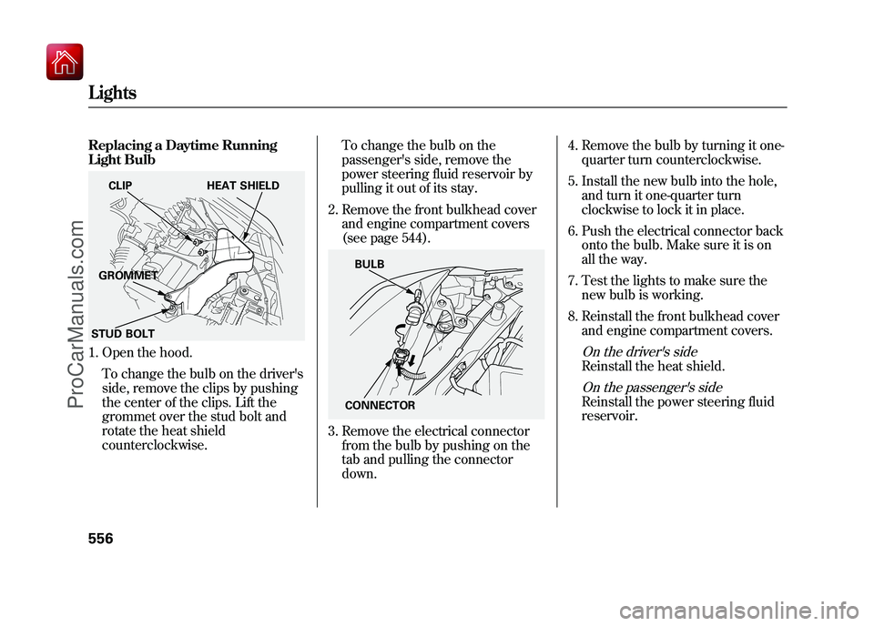ACURA ZDX 2010 Owners Manual Replacing a Daytime Running
Light Bulb1. Open the hood.To change the bulb on the drivers
side, remove the clips by pushing
the center of the clips. Lift the
grommet over the stud bolt and
rotate the ACURA ZDX 2010 Owners Manual Replacing a Daytime Running
Light Bulb1. Open the hood.To change the bulb on the drivers
side, remove the clips by pushing
the center of the clips. Lift the
grommet over the stud bolt and
rotate the