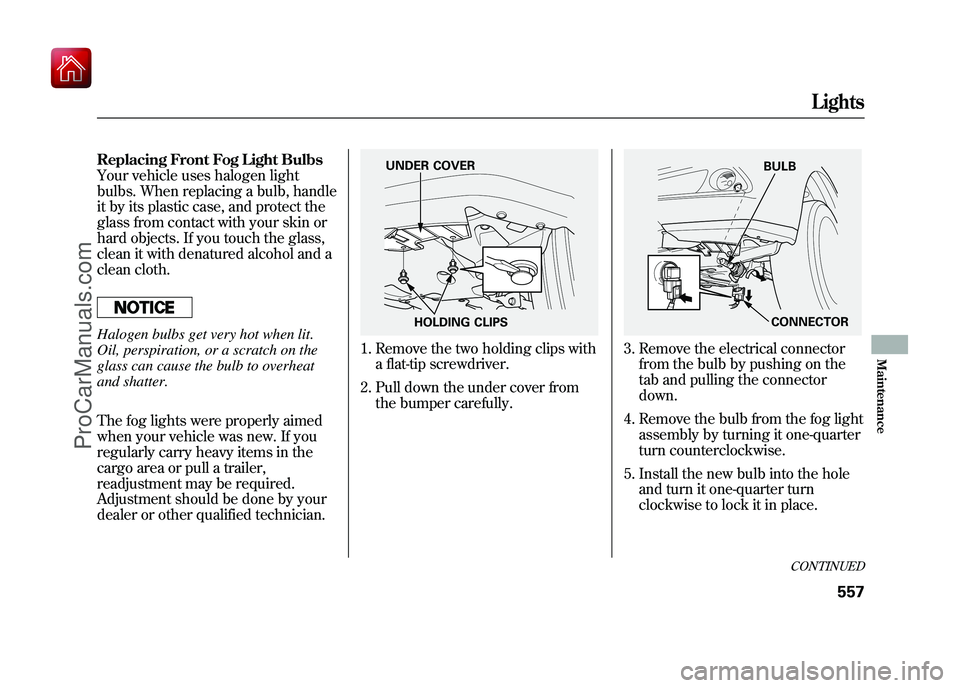 ACURA ZDX 2010 Owners Manual Replacing Front Fog Light Bulbs
Your vehicle uses halogen light
bulbs. When replacing a bulb, handle
it by its plastic case, and protect the
glass from contact with your skin or
hard objects. If you t ACURA ZDX 2010 Owners Manual Replacing Front Fog Light Bulbs
Your vehicle uses halogen light
bulbs. When replacing a bulb, handle
it by its plastic case, and protect the
glass from contact with your skin or
hard objects. If you t