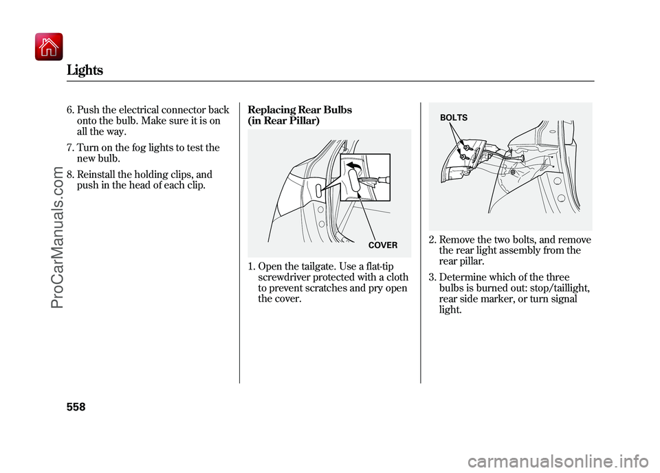 ACURA ZDX 2010 Owners Manual 6. Push the electrical connector backonto the bulb. Make sure it is on
all the way.
7. Turn on the fog lights to test the new bulb.
8. Reinstall the holding clips, and push in the head of each clip. R ACURA ZDX 2010 Owners Manual 6. Push the electrical connector backonto the bulb. Make sure it is on
all the way.
7. Turn on the fog lights to test the new bulb.
8. Reinstall the holding clips, and push in the head of each clip. R