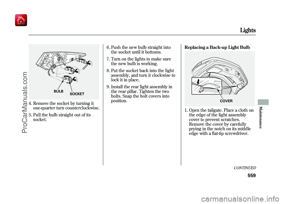 ACURA ZDX 2010 Owners Manual 4. Remove the socket by turning itone-quarter turn counterclockwise.
5. Pull the bulb straight out of its socket. 6. Push the new bulb straight into
the socket until it bottoms.
7. Turn on the lights ACURA ZDX 2010 Owners Manual 4. Remove the socket by turning itone-quarter turn counterclockwise.
5. Pull the bulb straight out of its socket. 6. Push the new bulb straight into
the socket until it bottoms.
7. Turn on the lights