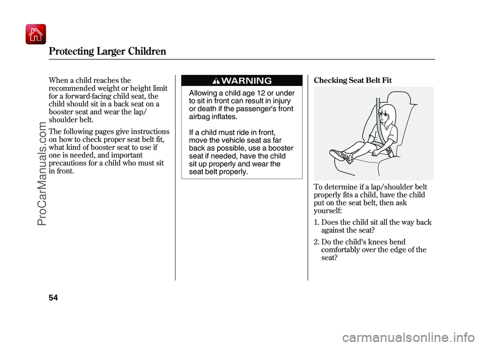 ACURA ZDX 2010 Workshop Manual When a child reaches the
recommended weight or height limit
for a forward-facing child seat, the
child should sit in a back seat on a
booster seat and wear the lap/
shoulder belt.
The following pages ACURA ZDX 2010 Workshop Manual When a child reaches the
recommended weight or height limit
for a forward-facing child seat, the
child should sit in a back seat on a
booster seat and wear the lap/
shoulder belt.
The following pages