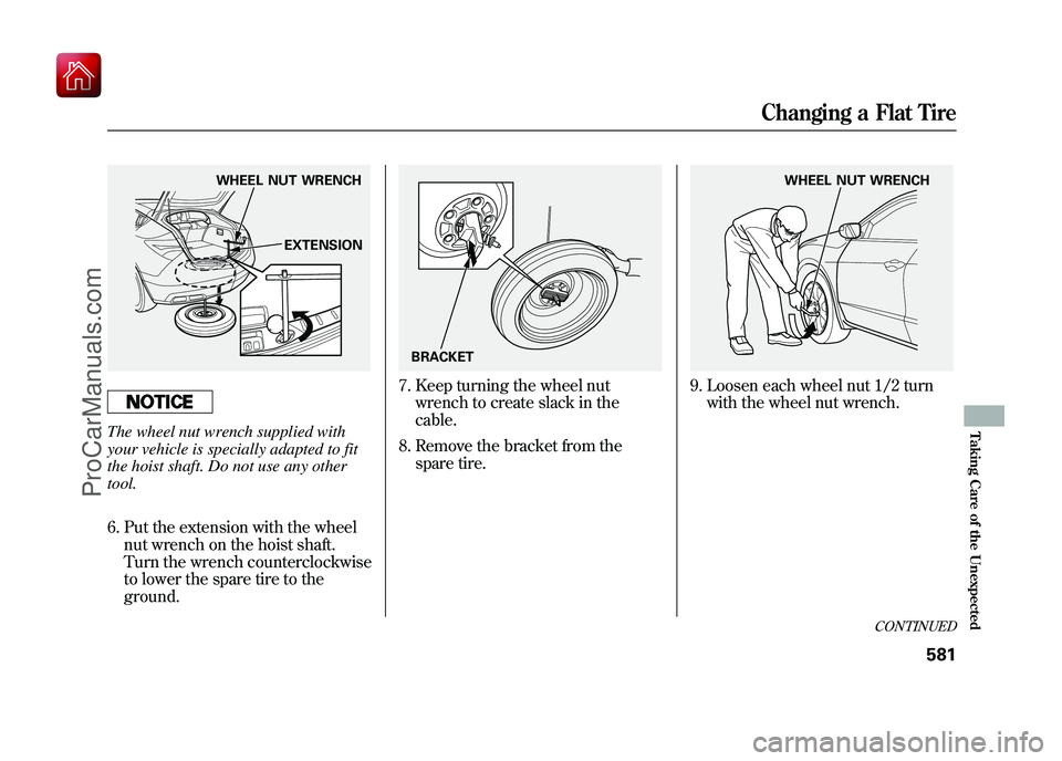 ACURA ZDX 2010  Owners Manual The wheel nut wrench supplied with
your vehicle is specially adapted to fit
the hoist shaft. Do not use any other
tool.6. Put the extension with the wheel nut wrench on the hoist shaft.
Turn the wrenc