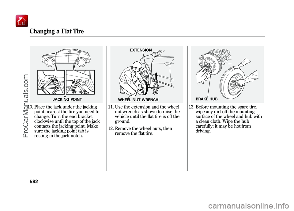 ACURA ZDX 2010 Owners Manual 10. Place the jack under the jackingpoint nearest the tire you need to
change. Turn the end bracket
clockwise until the top of the jack
contacts the jacking point. Make
sure the jacking point tab is
r ACURA ZDX 2010 Owners Manual 10. Place the jack under the jackingpoint nearest the tire you need to
change. Turn the end bracket
clockwise until the top of the jack
contacts the jacking point. Make
sure the jacking point tab is
r