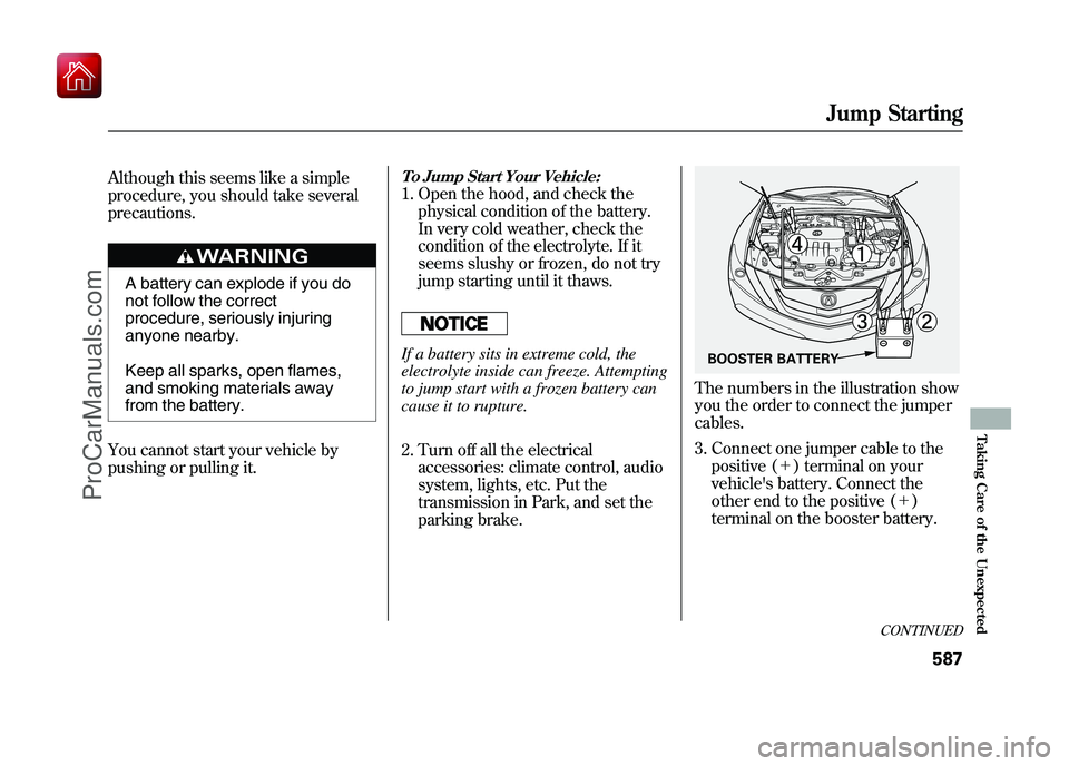 ACURA ZDX 2010  Owners Manual Although this seems like a simple
procedure, you should take several
precautions.
A battery can explode if you do
not follow the correct
procedure, seriously injuring
anyone nearby.
Keep all sparks, o