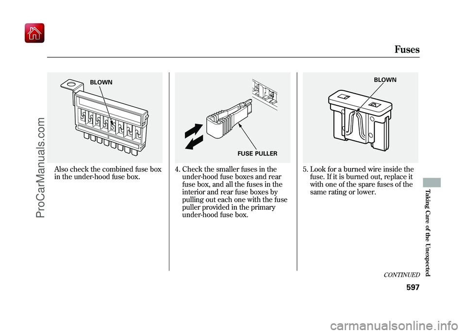 ACURA ZDX 2010 Owners Manual Also check the combined fuse box
in the under-hood fuse box.
4. Check the smaller fuses in theunder-hood fuse boxes and rear
fuse box, and all the fuses in the
interior and rear fuse boxes by
pulling ACURA ZDX 2010 Owners Manual Also check the combined fuse box
in the under-hood fuse box.
4. Check the smaller fuses in theunder-hood fuse boxes and rear
fuse box, and all the fuses in the
interior and rear fuse boxes by
pulling
