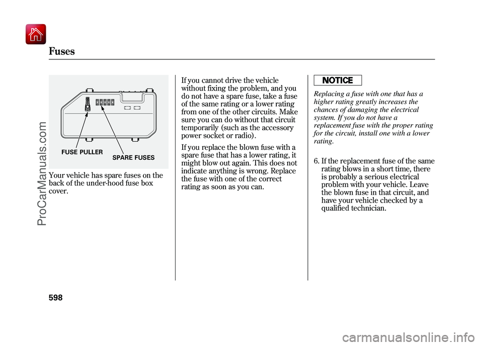 ACURA ZDX 2010 Owners Manual Your vehicle has spare fuses on the
back of the under-hood fuse box
cover.If you cannot drive the vehicle
without fixing the problem, and you
do not have a spare fuse, take a fuse
of the same rating o ACURA ZDX 2010 Owners Manual Your vehicle has spare fuses on the
back of the under-hood fuse box
cover.If you cannot drive the vehicle
without fixing the problem, and you
do not have a spare fuse, take a fuse
of the same rating o