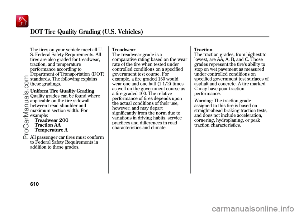 ACURA ZDX 2010 Owners Manual The tires on your vehicle meet all U.
S. Federal Safety Requirements. All
tires are also graded for treadwear,
traction, and temperature
performance according to
Department of Transportation (DOT)
sta ACURA ZDX 2010 Owners Manual The tires on your vehicle meet all U.
S. Federal Safety Requirements. All
tires are also graded for treadwear,
traction, and temperature
performance according to
Department of Transportation (DOT)
sta