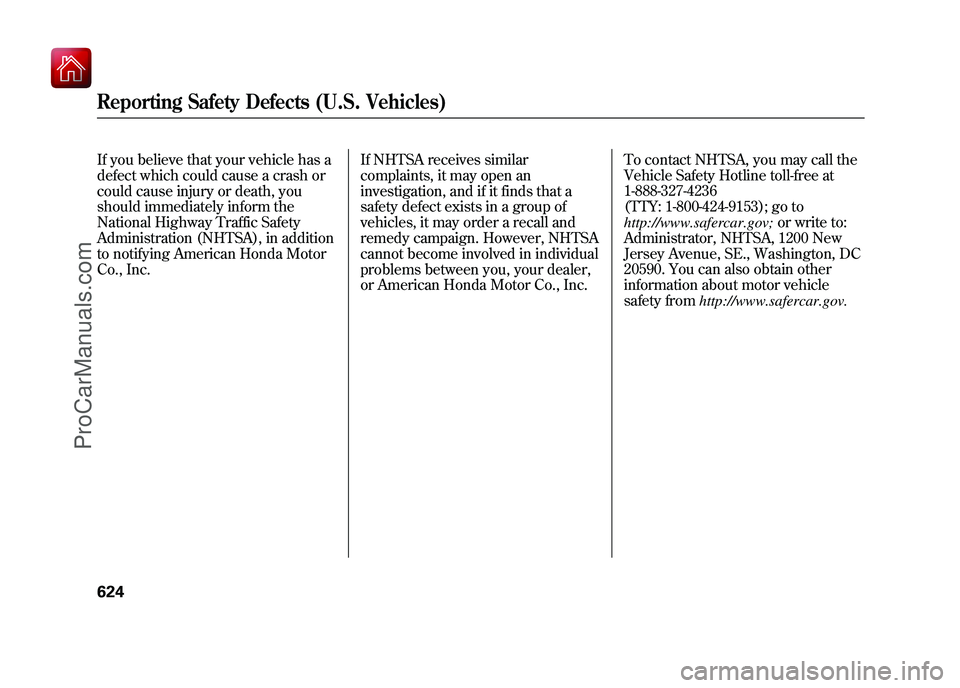 ACURA ZDX 2010  Owners Manual If you believe that your vehicle has a
defect which could cause a crash or
could cause injury or death, you
should immediately inform the
National Highway Traffic Safety
Administration (NHTSA), in add