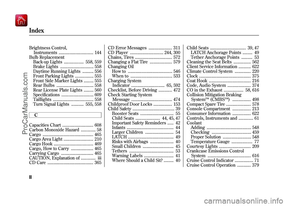 ACURA ZDX 2010 Owners Manual Brightness Control,Instruments
............................
144
Bulb Replacement Back-up Lights
................
558, 559
Brake Lights
...........................
558
Daytime Running Lights
.........
ACURA ZDX 2010 Owners Manual Brightness Control,Instruments
............................
144
Bulb Replacement Back-up Lights
................
558, 559
Brake Lights
...........................
558
Daytime Running Lights
.........