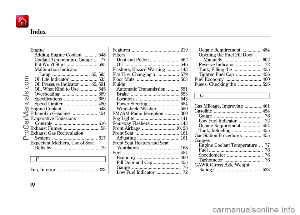 ACURA ZDX 2010  Owners Manual EngineAdding Engine Coolant
...........
548
Coolant Temperature Gauge
....
77
If it Wont Start
........................
585
Malfunction Indicator Lamp
.............................
65, 593
Oil Life I