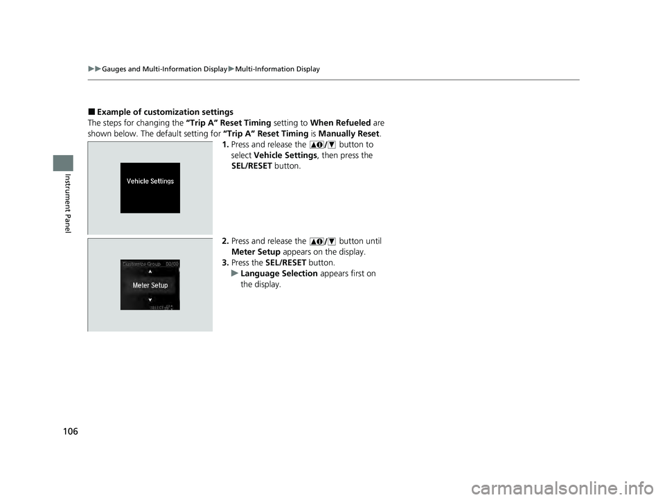 ACURA ILX 2022 Owners Manual 106
uuGauges and Multi-Information Display uMulti-Information Display
Instrument Panel
■Example of customization settings
The steps for changing the “Trip A” Reset Timing setting to When Refuel ACURA ILX 2022 Owners Manual 106
uuGauges and Multi-Information Display uMulti-Information Display
Instrument Panel
■Example of customization settings
The steps for changing the “Trip A” Reset Timing setting to When Refuel