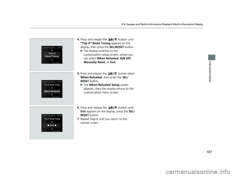 ACURA ILX 2022  Owners Manual 107
uuGauges and Multi-Information Display uMulti-Information Display
Instrument Panel
4. Press and release the   button until 
“Trip A” Reset Timing  appears on the 
display, then press the  SEL/