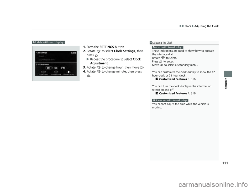 ACURA ILX 2022 Owners Manual 111
uuClock uAdjusting the Clock
Controls
1. Press the SETTINGS button.
2. Rotate to select Clock Settings, then
press .
u Repeat the procedure to select Clock
Adjustment .
3. Rotate to chang ACURA ILX 2022 Owners Manual 111
uuClock uAdjusting the Clock
Controls
1. Press the SETTINGS button.
2. Rotate to select Clock Settings, then
press .
u Repeat the procedure to select Clock
Adjustment .
3. Rotate to chang