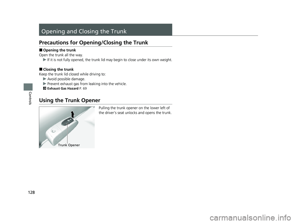 ACURA ILX 2022  Owners Manual 128
Controls
Opening and Closing the Trunk
Precautions for Opening/Closing the Trunk
■Opening the trunk
Open the trunk all the way. u If it is not fully opened, the trunk lid may begin to close unde