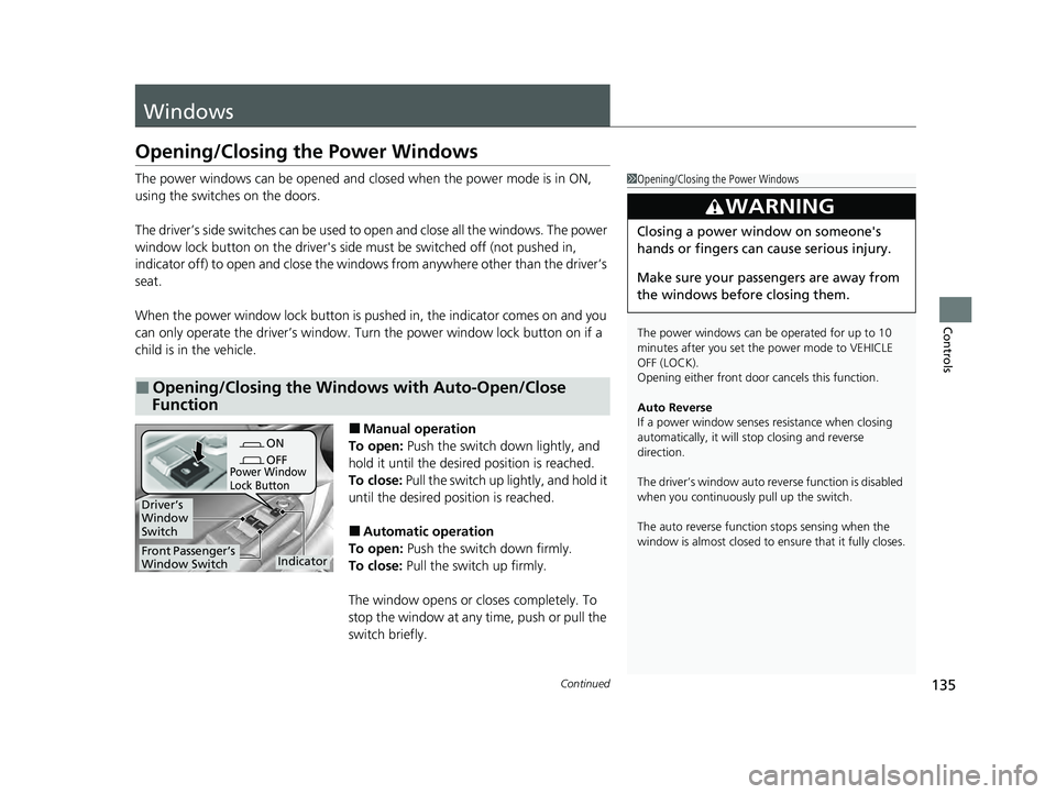 ACURA ILX 2022  Owners Manual 135Continued
Controls
Windows
Opening/Closing the Power Windows
The power windows can be opened and closed when the power mode is in ON, 
using the switches on the doors.
The driver’s side switches 