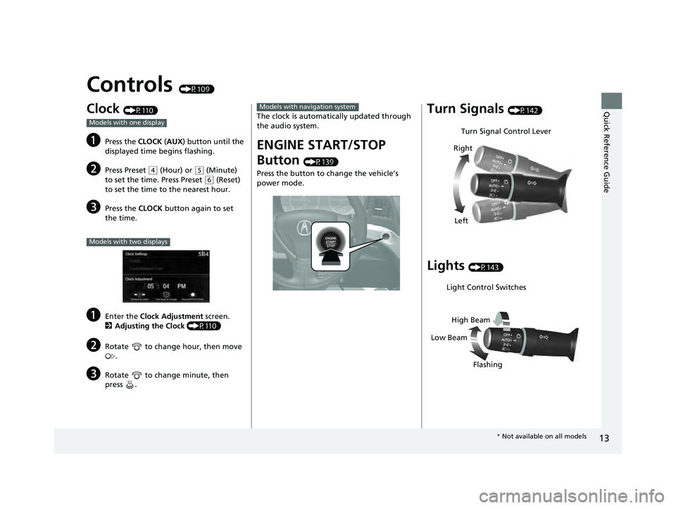 ACURA ILX 2022 Owners Manual 13
Quick Reference Guide
Controls (P109)
Clock (P110)
aPress the CLOCK (AUX ) button until the
displayed time begins flashing.
bPress Preset ( 4 (Hour) or (5 (Minute)
to set the time. Press Preset
ACURA ILX 2022 Owners Manual 13
Quick Reference Guide
Controls (P109)
Clock (P110)
aPress the CLOCK (AUX ) button until the
displayed time begins flashing.
bPress Preset ( 4 (Hour) or (5 (Minute)
to set the time. Press Preset