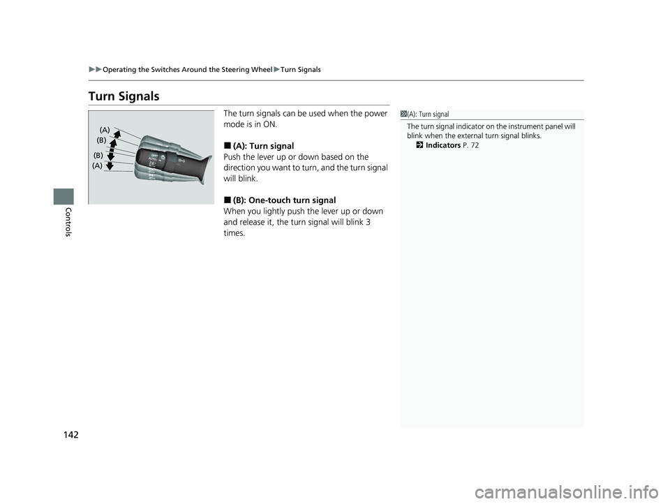 ACURA ILX 2022  Owners Manual 142
uuOperating the Switches Around the Steering Wheel uTurn Signals
Controls
Turn Signals
The turn signals can be  used when the power 
mode is in ON.
■(A): Turn signal
Push the lever up or down ba