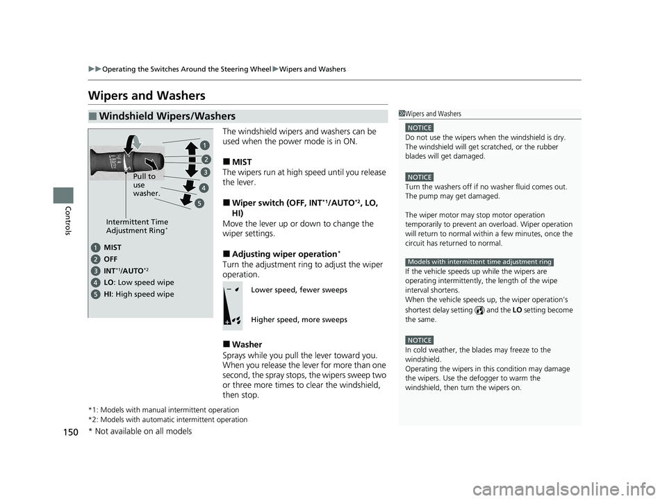 ACURA ILX 2022  Owners Manual 150
uuOperating the Switches Around the Steering Wheel uWipers and Washers
Controls
Wipers and Washers
The windshield wipers and washers can be 
used when the power mode is in ON.
■MIST
The wipers r