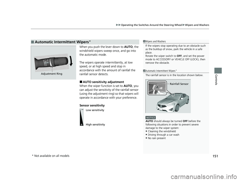 ACURA ILX 2022  Owners Manual 151
uuOperating the Switches Around the Steering Wheel uWipers and Washers
Controls
When you push the lever down to  AUTO, the 
windshield wipers sweep once, and go into 
the automatic mode.
The wiper