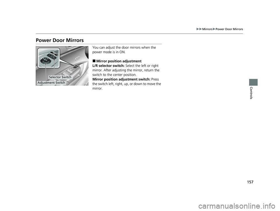 ACURA ILX 2022 Owners Manual 157
uuMirrors uPower Door Mirrors
Controls
Power Door Mirrors
You can adjust the door mirrors when the
power mode is in ON.
■Mirror position adjustment
L/R selector switch: Select the left or righ ACURA ILX 2022 Owners Manual 157
uuMirrors uPower Door Mirrors
Controls
Power Door Mirrors
You can adjust the door mirrors when the
power mode is in ON.
■Mirror position adjustment
L/R selector switch: Select the left or righ