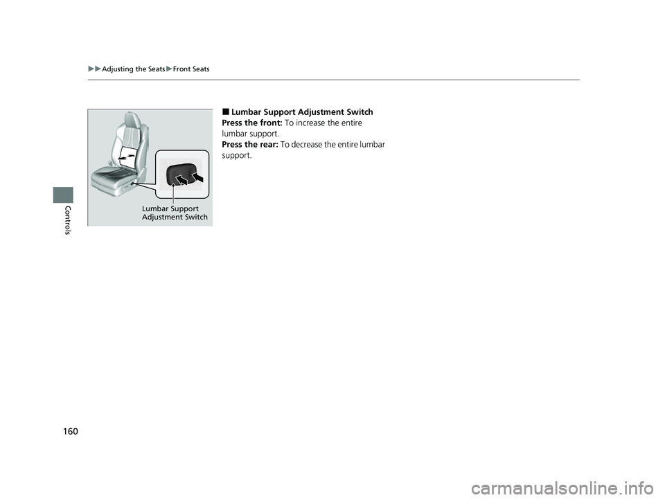 ACURA ILX 2022  Owners Manual 160
uuAdjusting the Seats uFront Seats
Controls
■Lumbar Support Ad justment Switch
Press the front:  To increase the entire 
lumbar support.
Press the rear:  To decrease the entire lumbar 
support.
