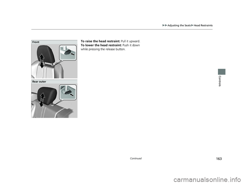ACURA ILX 2022  Owners Manual 163
uuAdjusting the Seats uHead Restraints
Continued
Controls
To raise the head restraint:  Pull it upward.
To lower the head restraint:  Push it down 
while pressing the release button.Front
Rear out