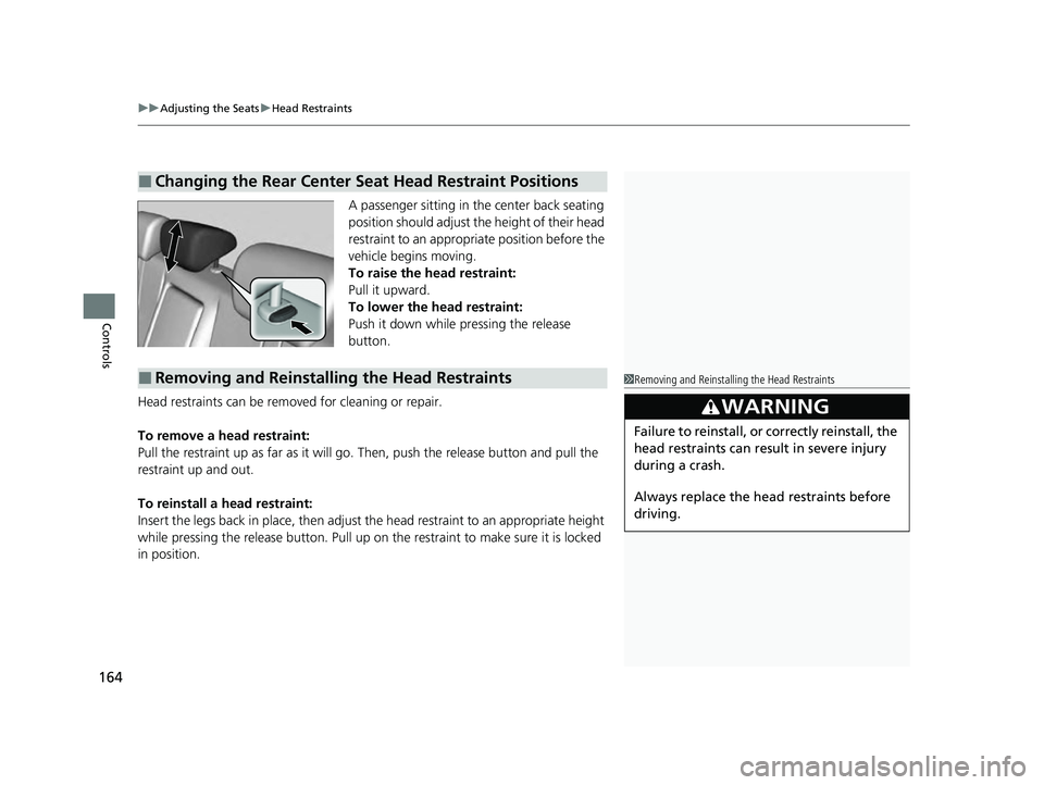 ACURA ILX 2022  Owners Manual uuAdjusting the Seats uHead Restraints
164
Controls
A passenger sitting in the center back seating 
position should adjust the height of their head 
restraint to an appropriate position before the 
ve
