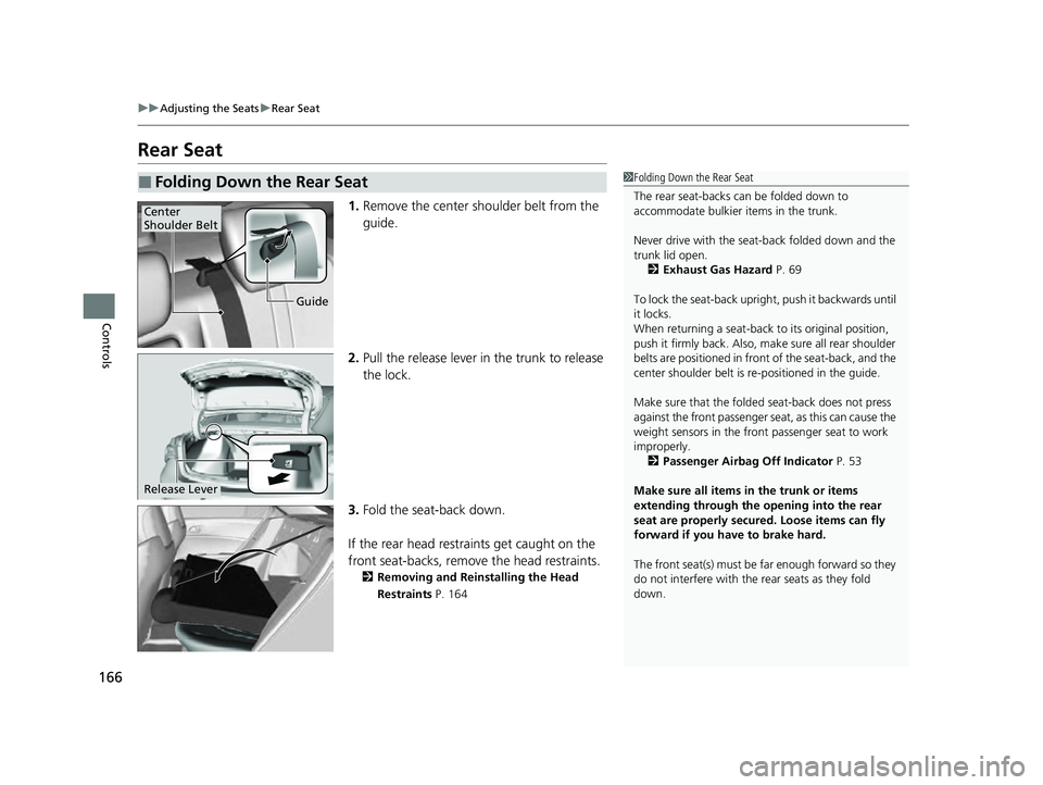 ACURA ILX 2022  Owners Manual 166
uuAdjusting the Seats uRear Seat
Controls
Rear Seat
1. Remove the center shoulder belt from the 
guide.
2. Pull the release lever in  the trunk to release 
the lock.
3. Fold the seat-back down.
If