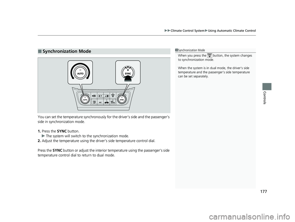 ACURA ILX 2022  Owners Manual 177
uuClimate Control System uUsing Automatic Climate Control
Controls
You can set the temperature synchronously for the driver’s side and the passenger’s 
side in synchronization mode.
1. Press t