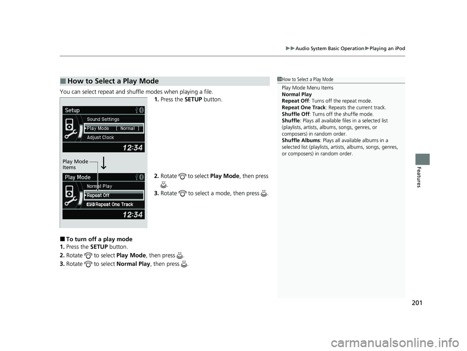 ACURA ILX 2022  Owners Manual 201
uuAudio System Basic Operation uPlaying an iPod
Features
You can select repeat and shuffle modes when playing a file.
1.Press the  SETUP button.
2. Rotate   to select  Play Mode, then press 
.
3. 