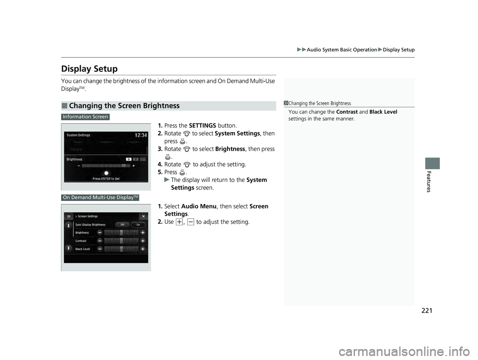 ACURA ILX 2022  Owners Manual 221
uuAudio System Basic Operation uDisplay Setup
Features
Display Setup
You can change the brightness of the info rmation screen and On Demand Multi-Use 
DisplayTM.
1.Press the  SETTINGS  button.
2. 