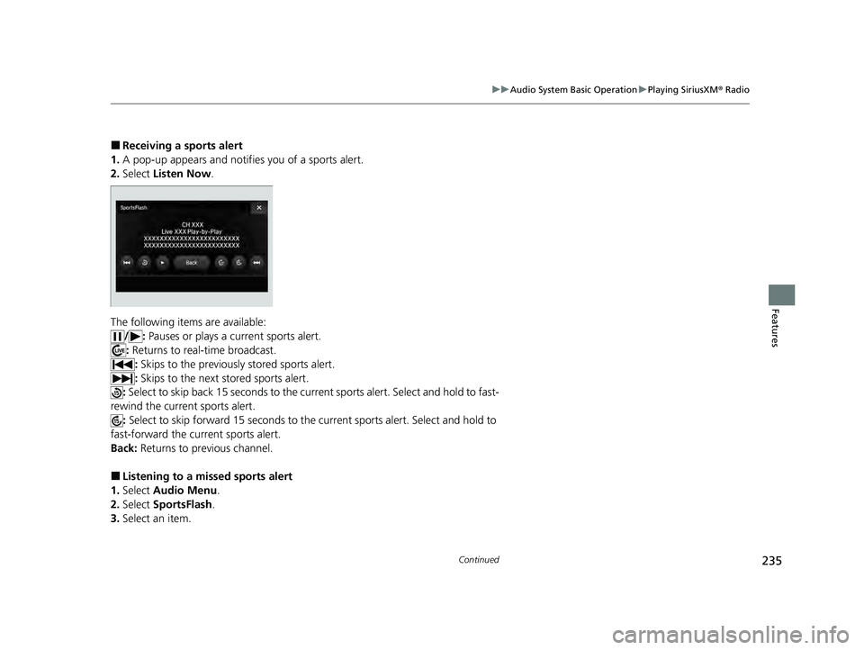 ACURA ILX 2022  Owners Manual 235
uuAudio System Basic Operation uPlaying SiriusXM ® Radio
Continued
Features
■Receiving a sports alert
1. A pop-up appears and notifies you of a sports alert.
2. Select  Listen Now .
The followi