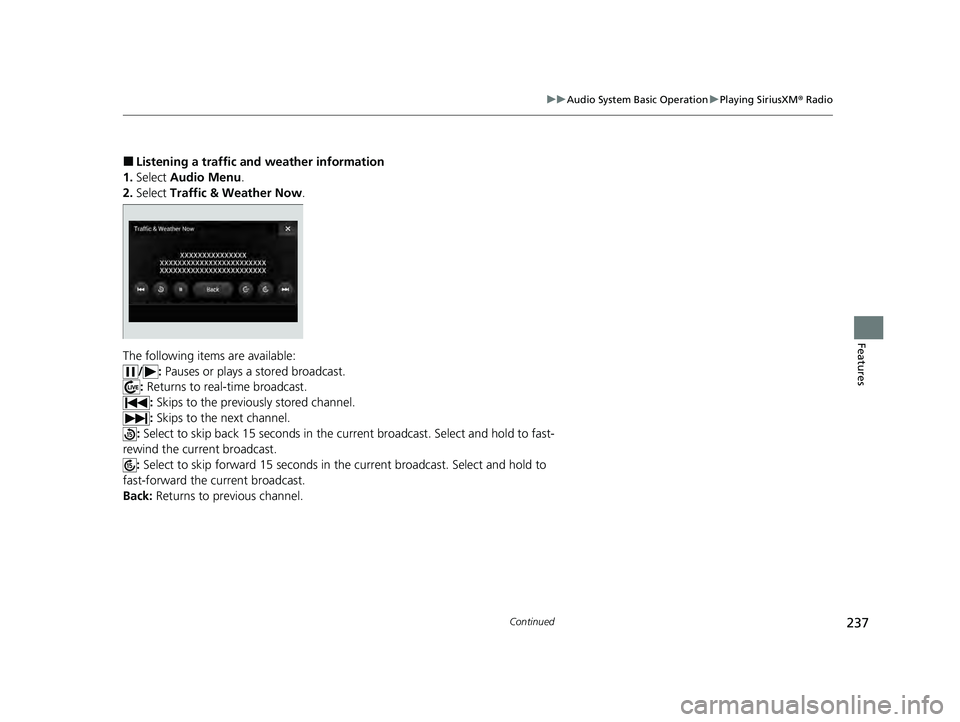 ACURA ILX 2022  Owners Manual 237
uuAudio System Basic Operation uPlaying SiriusXM ® Radio
Continued
Features
■Listening a traffic and weather information
1. Select  Audio Menu .
2. Select  Traffic & Weather Now .
The following