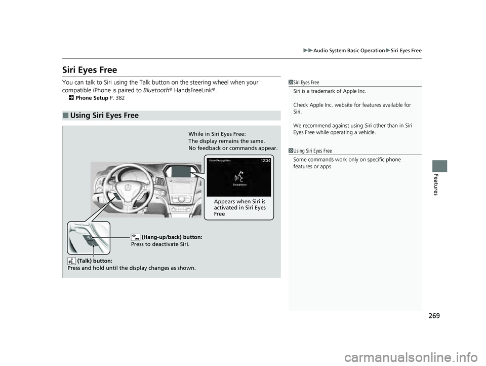 ACURA ILX 2022 Owners Manual 269
uuAudio System Basic Operation uSiri Eyes Free
Features
Siri Eyes Free
You can talk to Siri using the Talk bu tton on the steering wheel when your
compatible iPhone is paired to Bluetooth® Hand ACURA ILX 2022 Owners Manual 269
uuAudio System Basic Operation uSiri Eyes Free
Features
Siri Eyes Free
You can talk to Siri using the Talk bu tton on the steering wheel when your
compatible iPhone is paired to Bluetooth® Hand