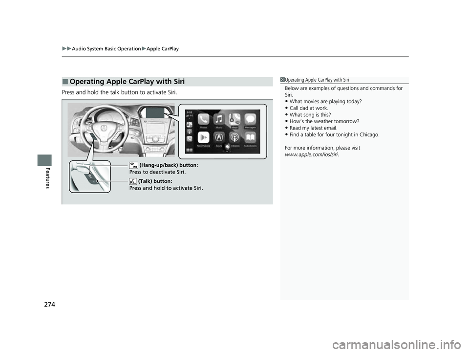 ACURA ILX 2022 Owners Manual uuAudio System Basic Operation uApple CarPlay
274
Features
Press and hold the talk button to activate Siri.
■Operating Apple CarPlay with Siri1Operating Apple CarPlay with Siri
Below are examples of ACURA ILX 2022 Owners Manual uuAudio System Basic Operation uApple CarPlay
274
Features
Press and hold the talk button to activate Siri.
■Operating Apple CarPlay with Siri1Operating Apple CarPlay with Siri
Below are examples of