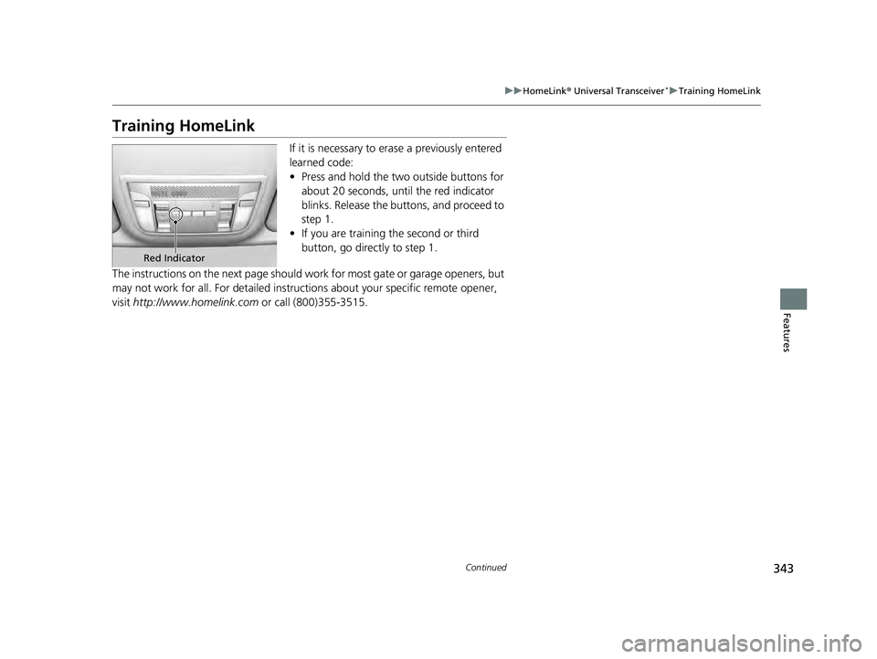 ACURA ILX 2022 User Guide 343
uuHomeLink ® Universal Transceiver*u Training HomeLink
Continued
Features
Training HomeLink
If it is necessary to er ase a previously entered
learned code:
• Press and hold the two outside but ACURA ILX 2022 User Guide 343
uuHomeLink ® Universal Transceiver*u Training HomeLink
Continued
Features
Training HomeLink
If it is necessary to er ase a previously entered
learned code:
• Press and hold the two outside but