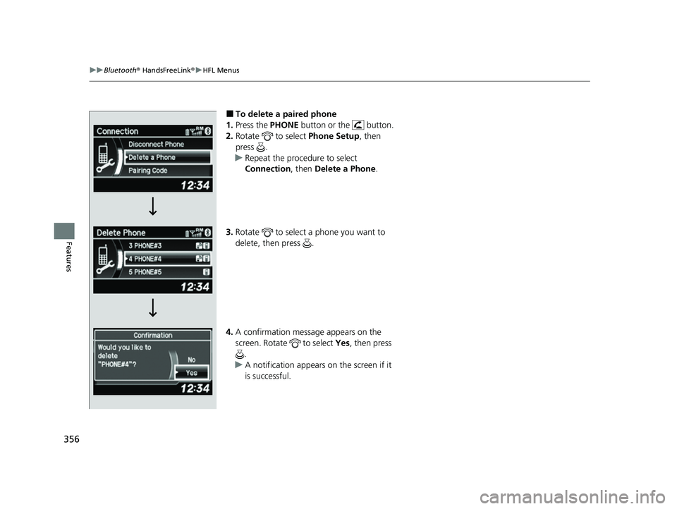 ACURA ILX 2022  Owners Manual 356
uuBluetooth ® HandsFreeLink ®u HFL Menus
Features
■To delete a paired phone
1. Press the PHONE button or the   button.
2. Rotate   to select  Phone Setup, then 
press .
u Repeat the procedure 