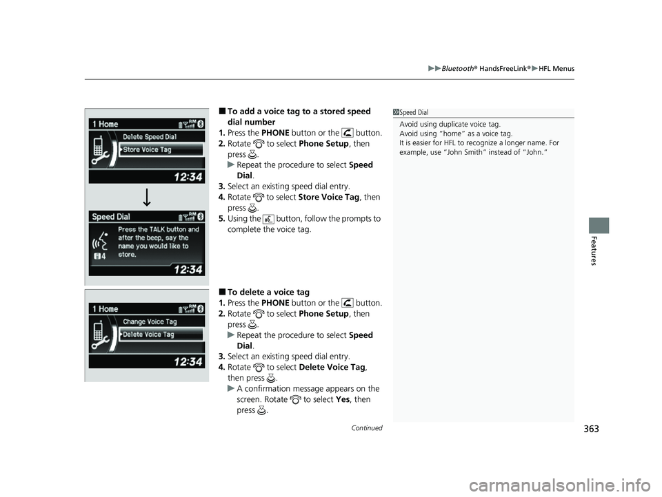 ACURA ILX 2022  Owners Manual Continued363
uuBluetooth ® HandsFreeLink ®u HFL Menus
Features
■To add a voice tag to a stored speed 
dial number
1. Press the PHONE  button or the   button.
2. Rotate   to select  Phone Setup, th