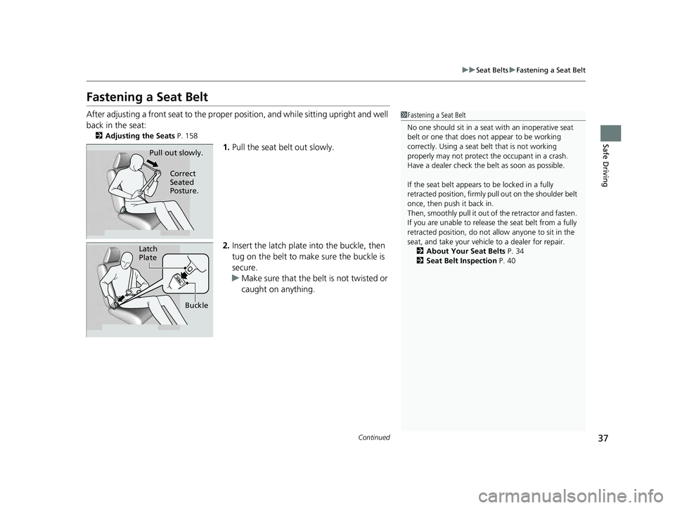ACURA ILX 2022 Owners Guide 37
uuSeat Belts uFastening a Seat Belt
Continued
Safe Driving
Fastening a Seat Belt
After adjusting a front seat to the proper position, and while sitting upright and well
back in the seat:
2 Adjust ACURA ILX 2022 Owners Guide 37
uuSeat Belts uFastening a Seat Belt
Continued
Safe Driving
Fastening a Seat Belt
After adjusting a front seat to the proper position, and while sitting upright and well
back in the seat:
2 Adjust