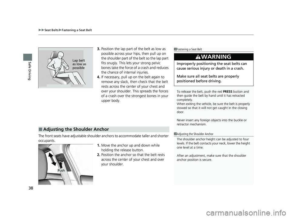 ACURA ILX 2022 Owners Guide uuSeat Belts uFastening a Seat Belt
38
Safe Driving
3. Position the lap part of the belt as low as
possible across your hips, then pull up on
the shoulder part of the belt so the lap part
fits snug ACURA ILX 2022 Owners Guide uuSeat Belts uFastening a Seat Belt
38
Safe Driving
3. Position the lap part of the belt as low as
possible across your hips, then pull up on
the shoulder part of the belt so the lap part
fits snug