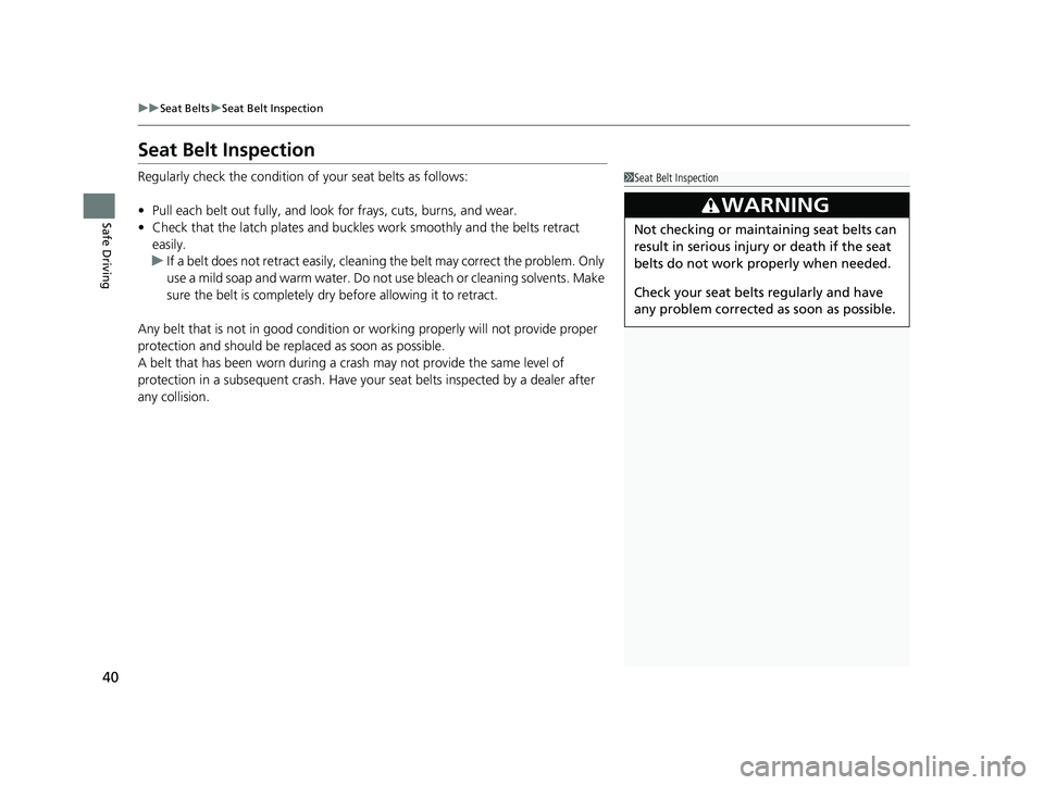 ACURA ILX 2022 Service Manual 40
uuSeat Belts uSeat Belt Inspection
Safe Driving
Seat Belt Inspection
Regularly check the condition of your seat belts as follows:
• Pull each belt out fully, and look for frays, cuts, burns, and ACURA ILX 2022 Service Manual 40
uuSeat Belts uSeat Belt Inspection
Safe Driving
Seat Belt Inspection
Regularly check the condition of your seat belts as follows:
• Pull each belt out fully, and look for frays, cuts, burns, and